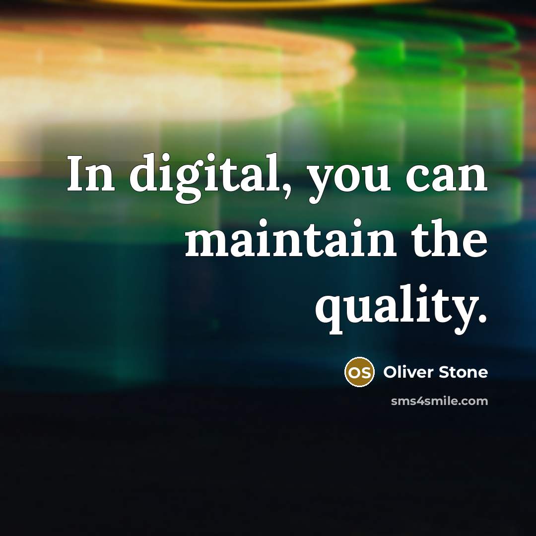 “In digital, you can maintain the quality.…” quote by Oliver Stone