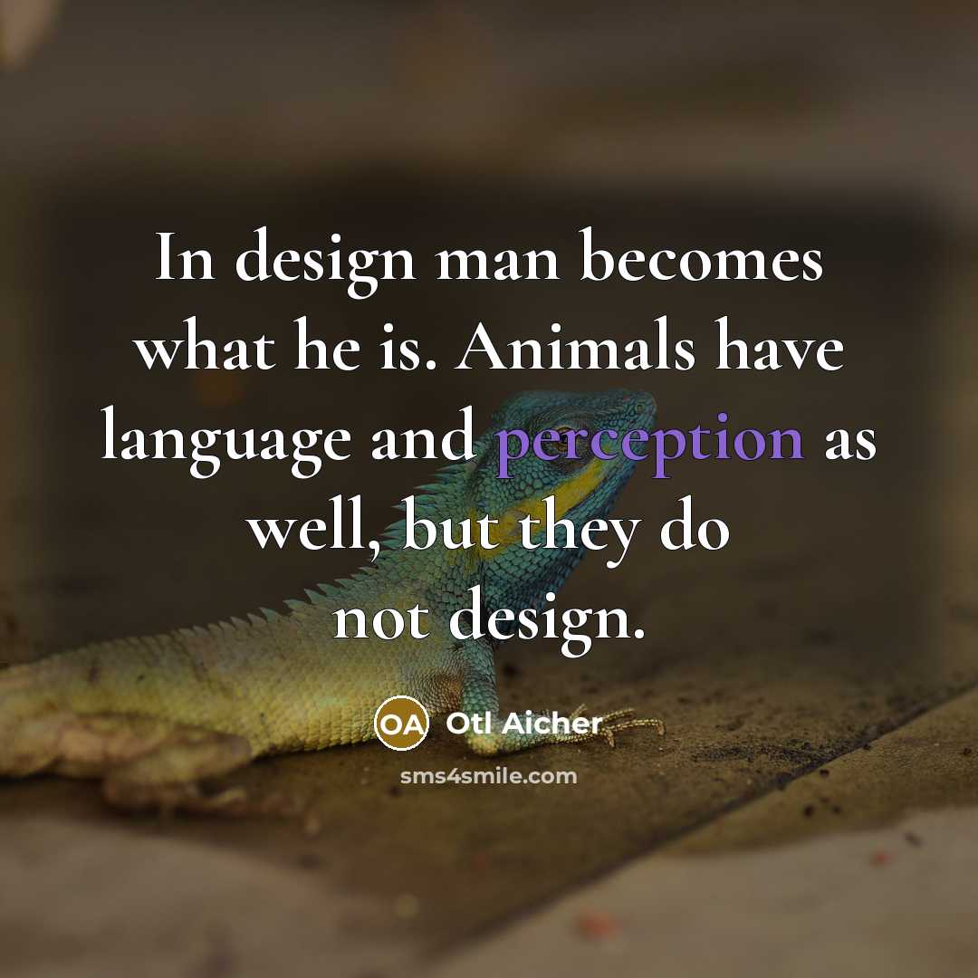 “In design man becomes what he is. Animals have language…” quote by Otl Aicher