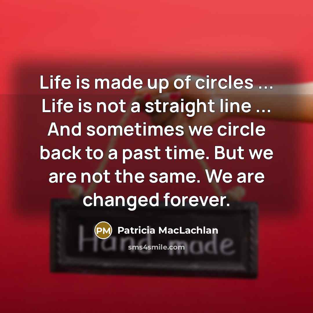 “Life is made up of circles ... Life is not…” quote by Patricia MacLachlan