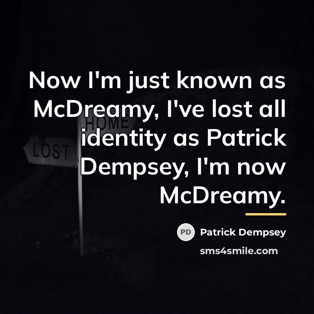 “Now I'm just known as McDreamy, I've lost all identity…” quote by Patrick Dempsey