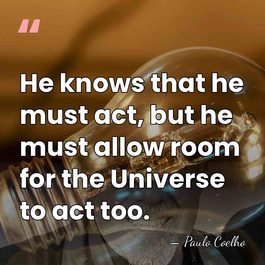 He knows that he must act, but he must allow room for&hellip; - Paulo Coelho