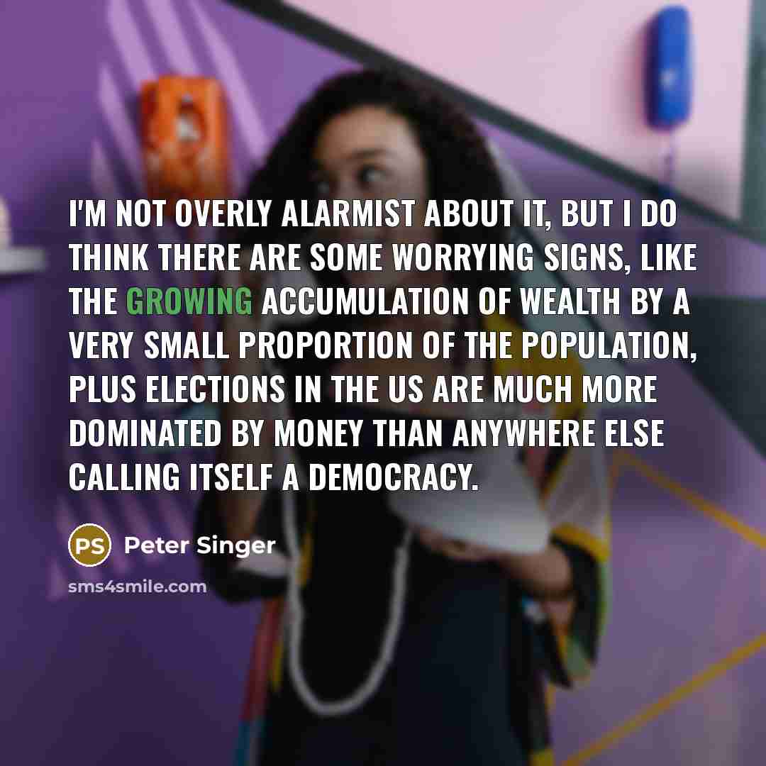 “I'm not overly alarmist about it, but I do think…” quote by Peter Singer