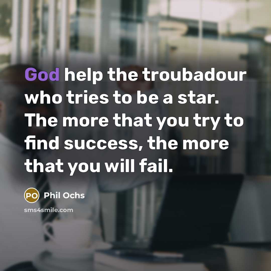 “God help the troubadour who tries to be a star.…” quote by Phil Ochs