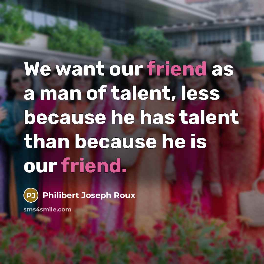 “We want our friend as a man of talent, less…” quote by Philibert Joseph Roux