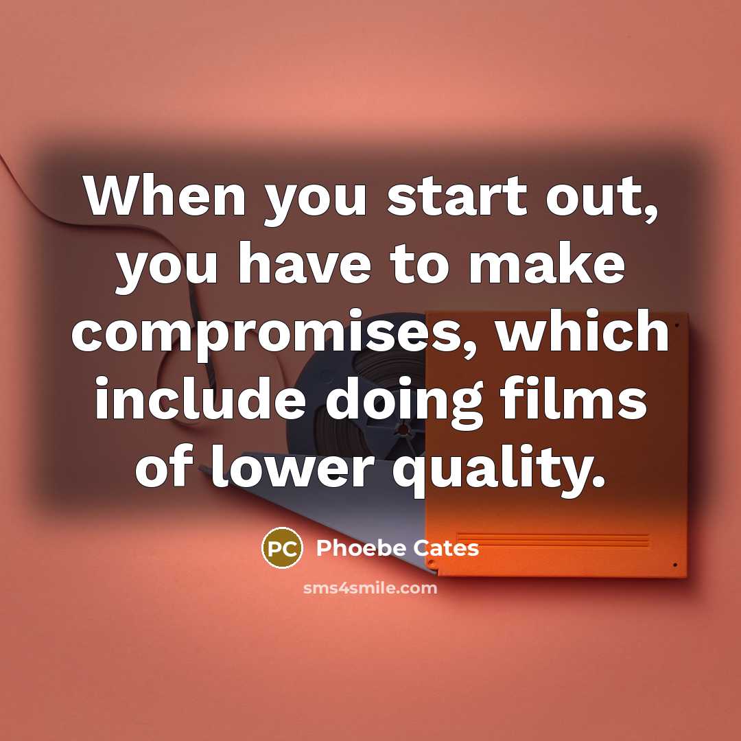 “When you start out, you have to make compromises, which…” quote by Phoebe Cates