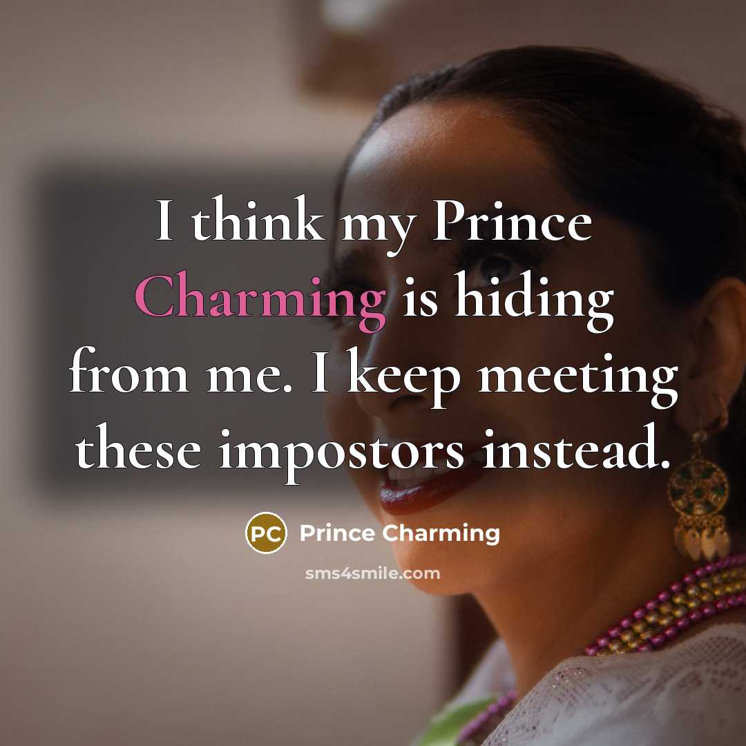“I think my Prince Charming is hiding from me. I…” quote by Prince Charming