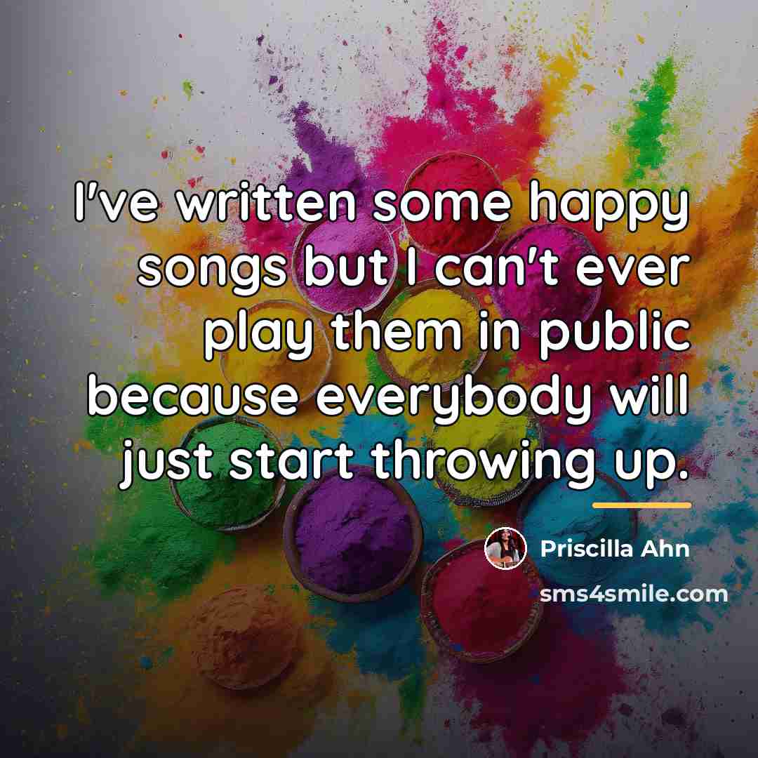 “I've written some happy songs but I can't ever play…” quote by Priscilla Ahn