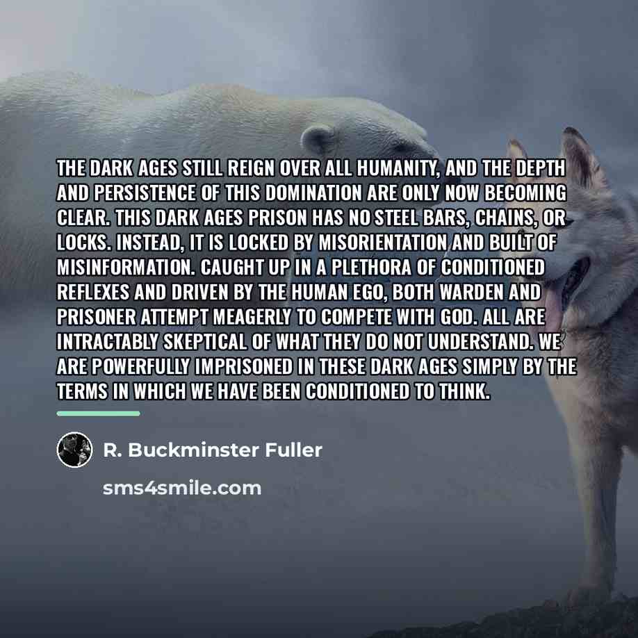 “The dark ages still reign over all humanity, and the…” quote by R. Buckminster Fuller