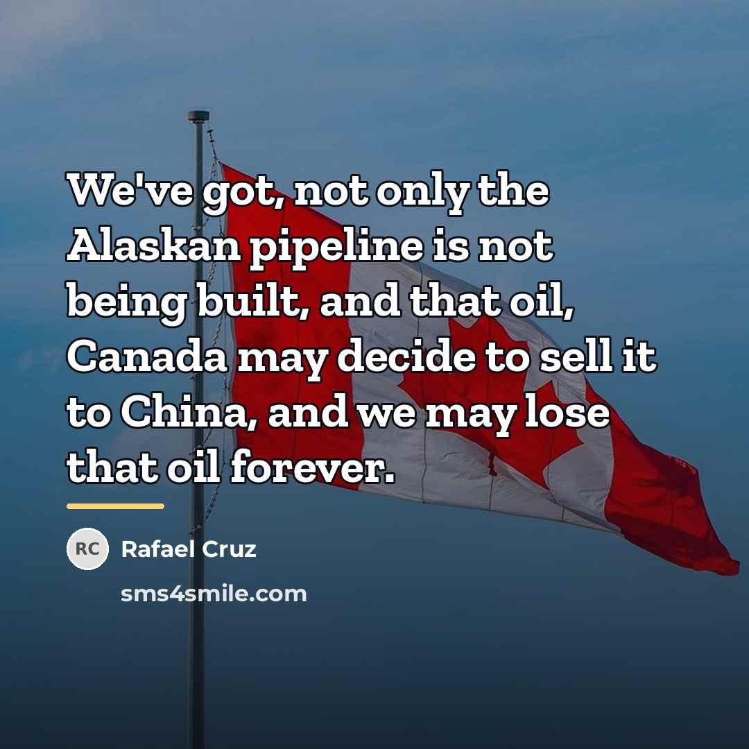 “We've got, not only the Alaskan pipeline is not being…” quote by Rafael Cruz