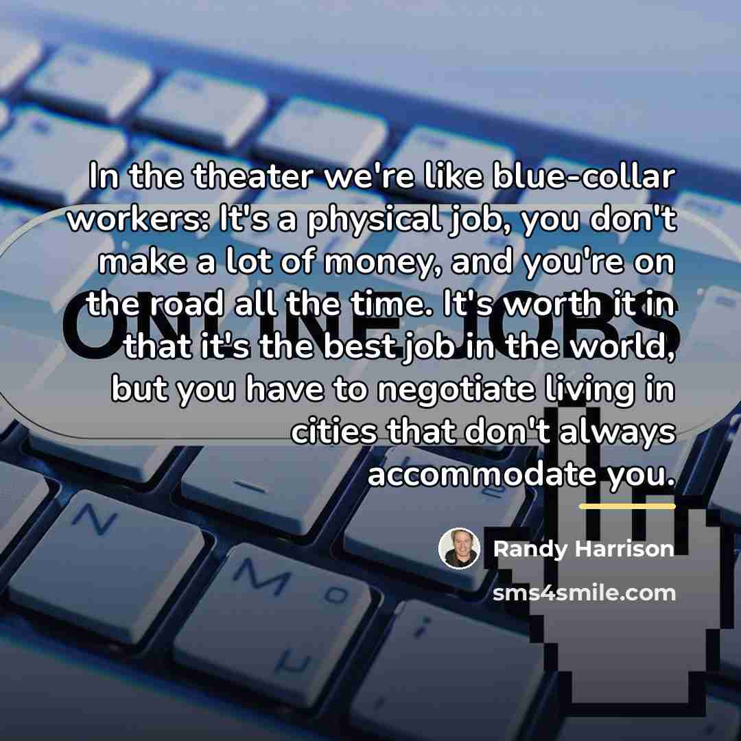 “In the theater we're like blue-collar workers: It's a physical…” quote by Randy Harrison