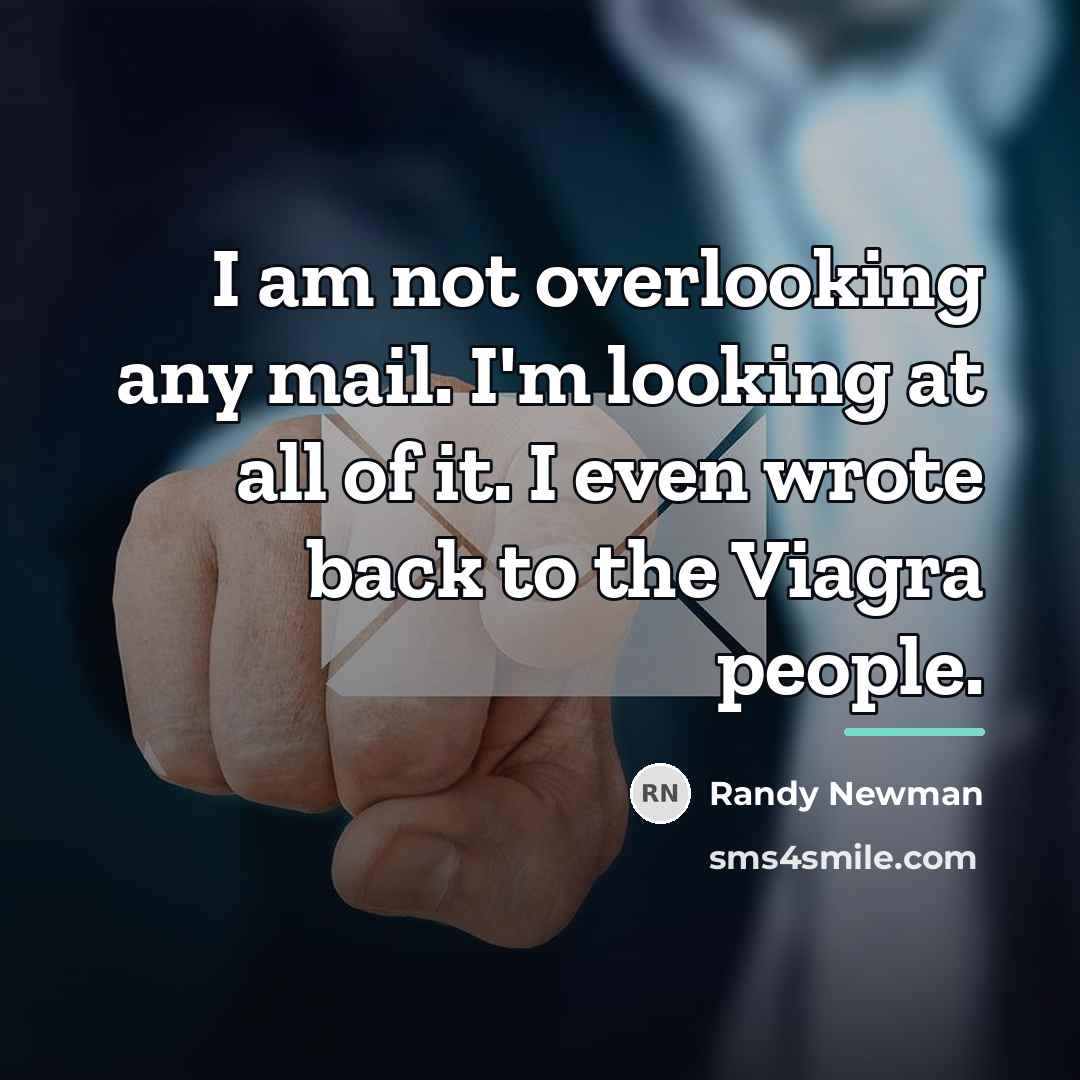“I am not overlooking any mail. I'm looking at all…” quote by Randy Newman