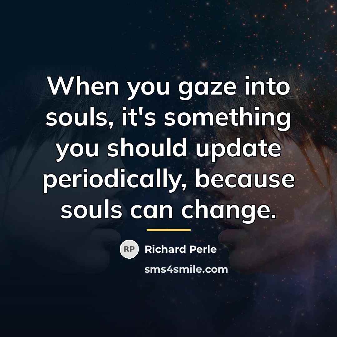 “When you gaze into souls, it's something you should update…” quote by Richard Perle