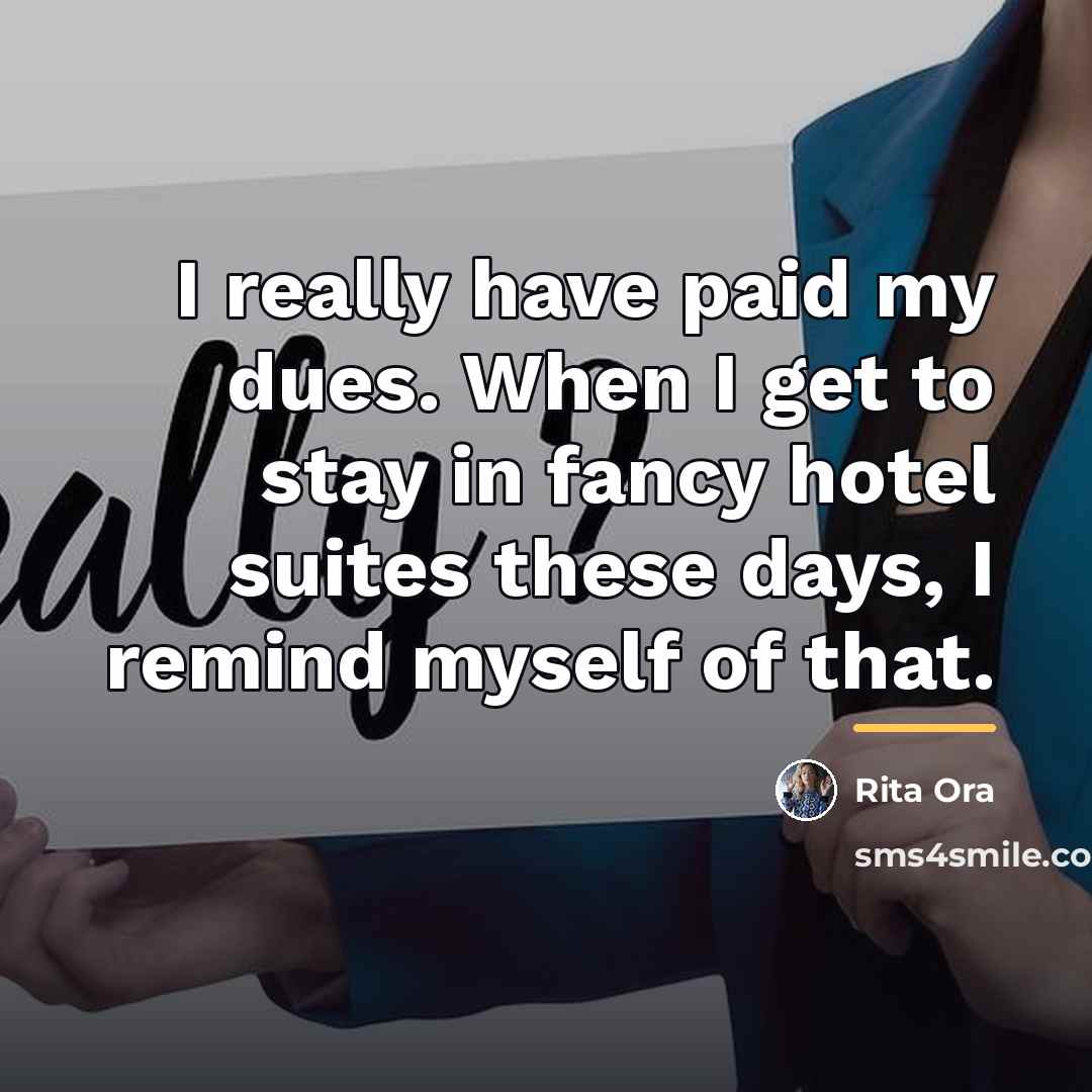 “I really have paid my dues. When I get to…” quote by Rita Ora