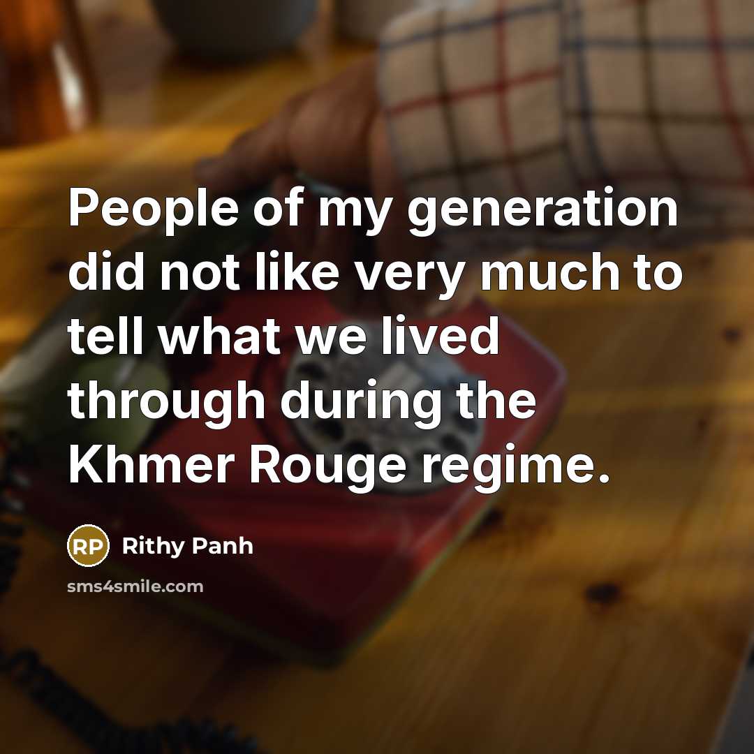 “People of my generation did not like very much to…” quote by Rithy Panh