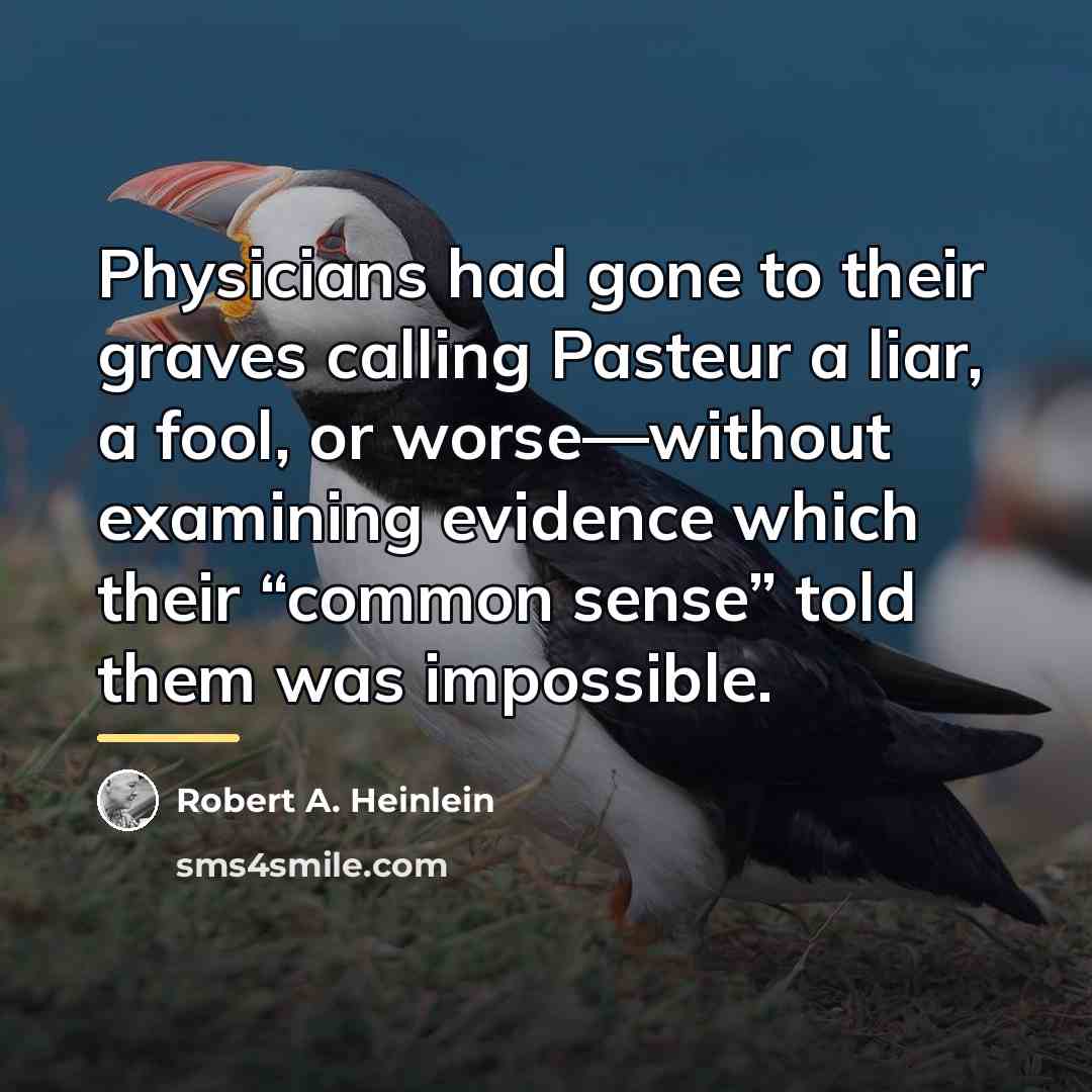 “Physicians had gone to their graves calling Pasteur a liar,…” quote by Robert A. Heinlein
