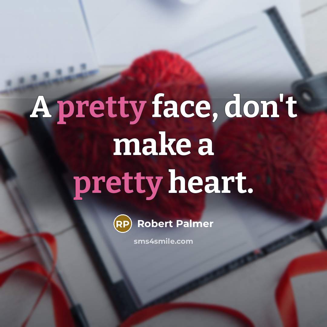“A pretty face, don't make a pretty heart.…” quote by Robert Palmer