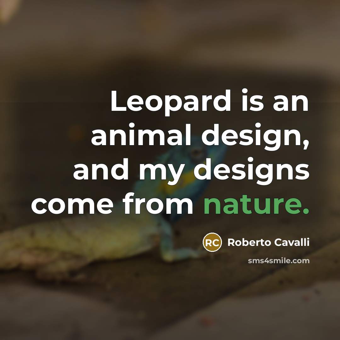“Leopard is an animal design, and my designs come from…” quote by Roberto Cavalli