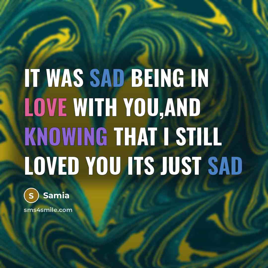 “It was sad Being in love with you,And knowing that…” quote by Samia