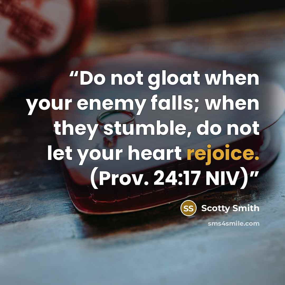 “Do not gloat when your enemy falls; when they stumble, do not let your heart rejoice. (Prov. 24:17 NIV)” quote by Scotty Smith