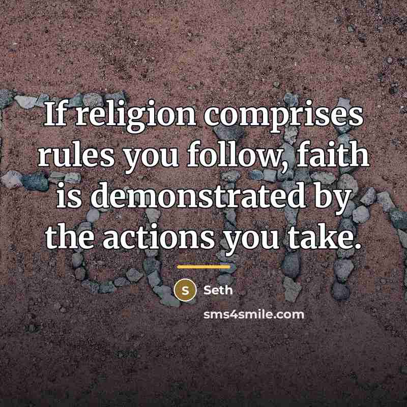 “If religion comprises rules you follow, faith is demonstrated by…” quote by Seth