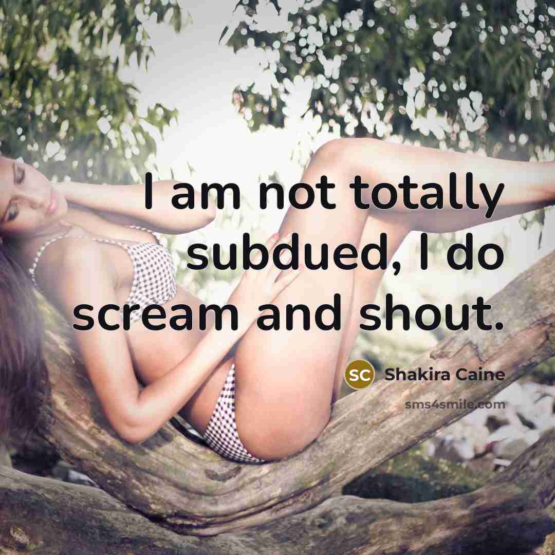“I am not totally subdued, I do scream and shout.…” quote by Shakira Caine