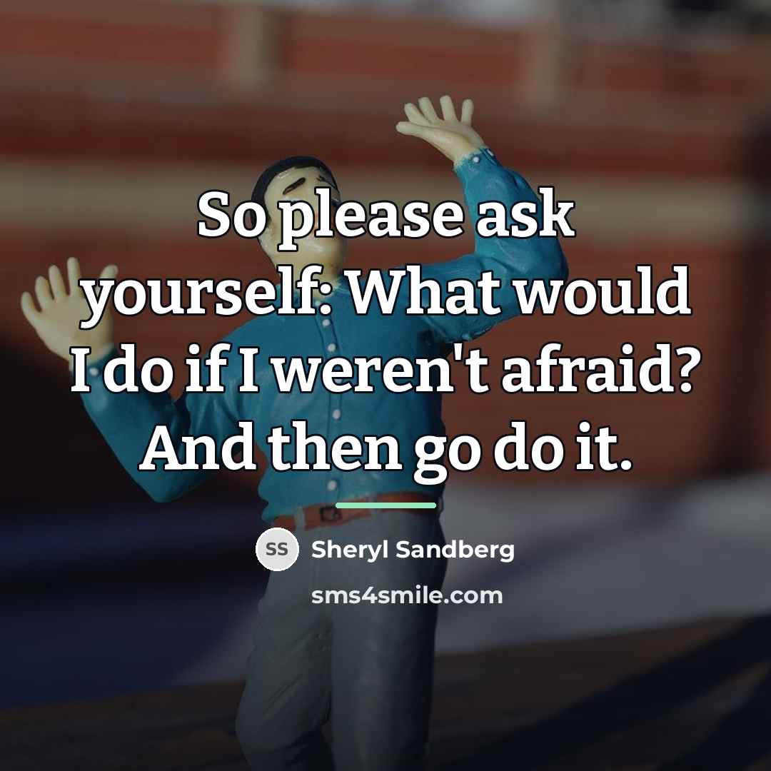 “So please ask yourself: What would I do if I…” quote by Sheryl Sandberg
