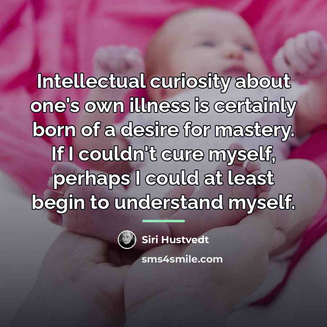 “Intellectual curiosity about one's own illness is certainly born of…” quote by Siri Hustvedt