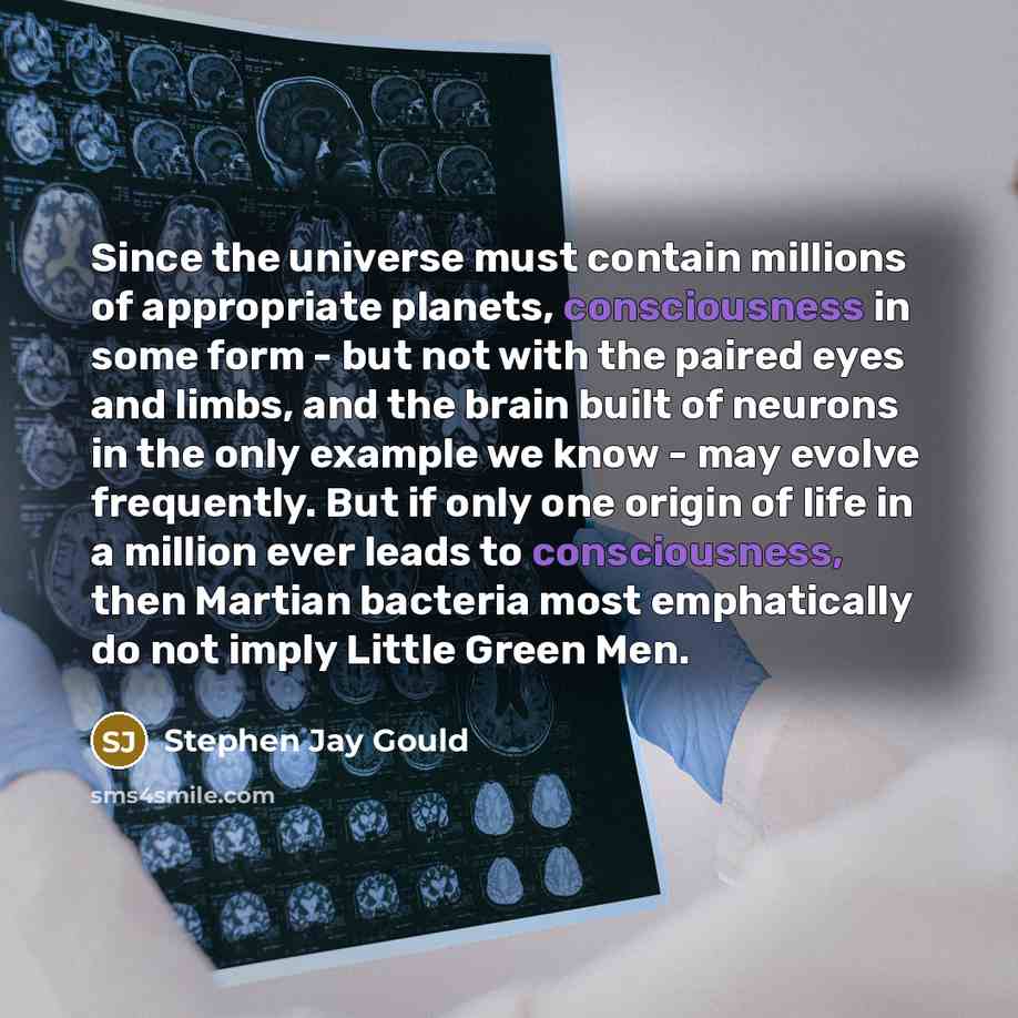 “Since the universe must contain millions of appropriate planets, consciousness…” quote by Stephen Jay Gould