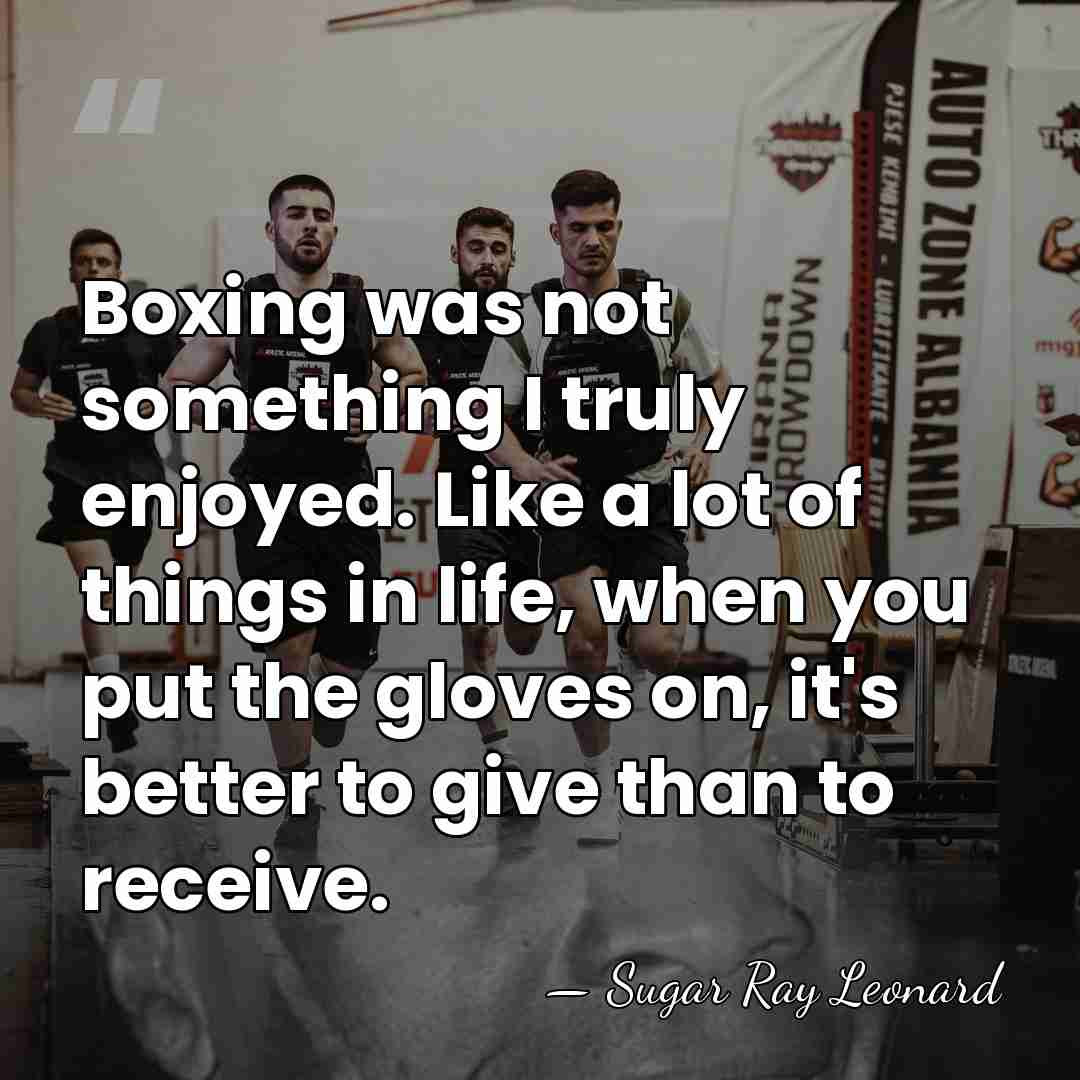 Boxing was not something I truly enjoyed. Like a lot of things&hellip; - Sugar Ray Leonard