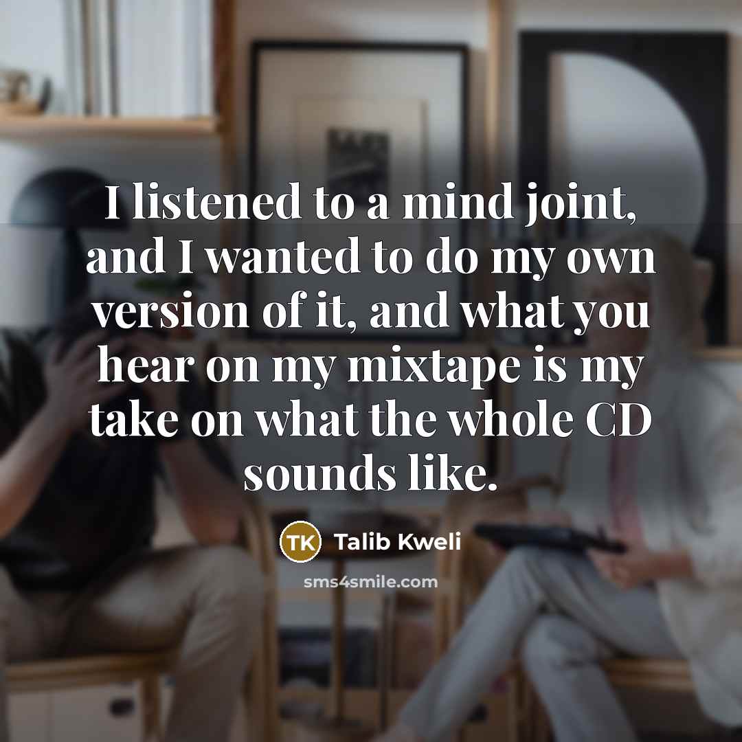 “I listened to a mind joint, and I wanted to…” quote by Talib Kweli