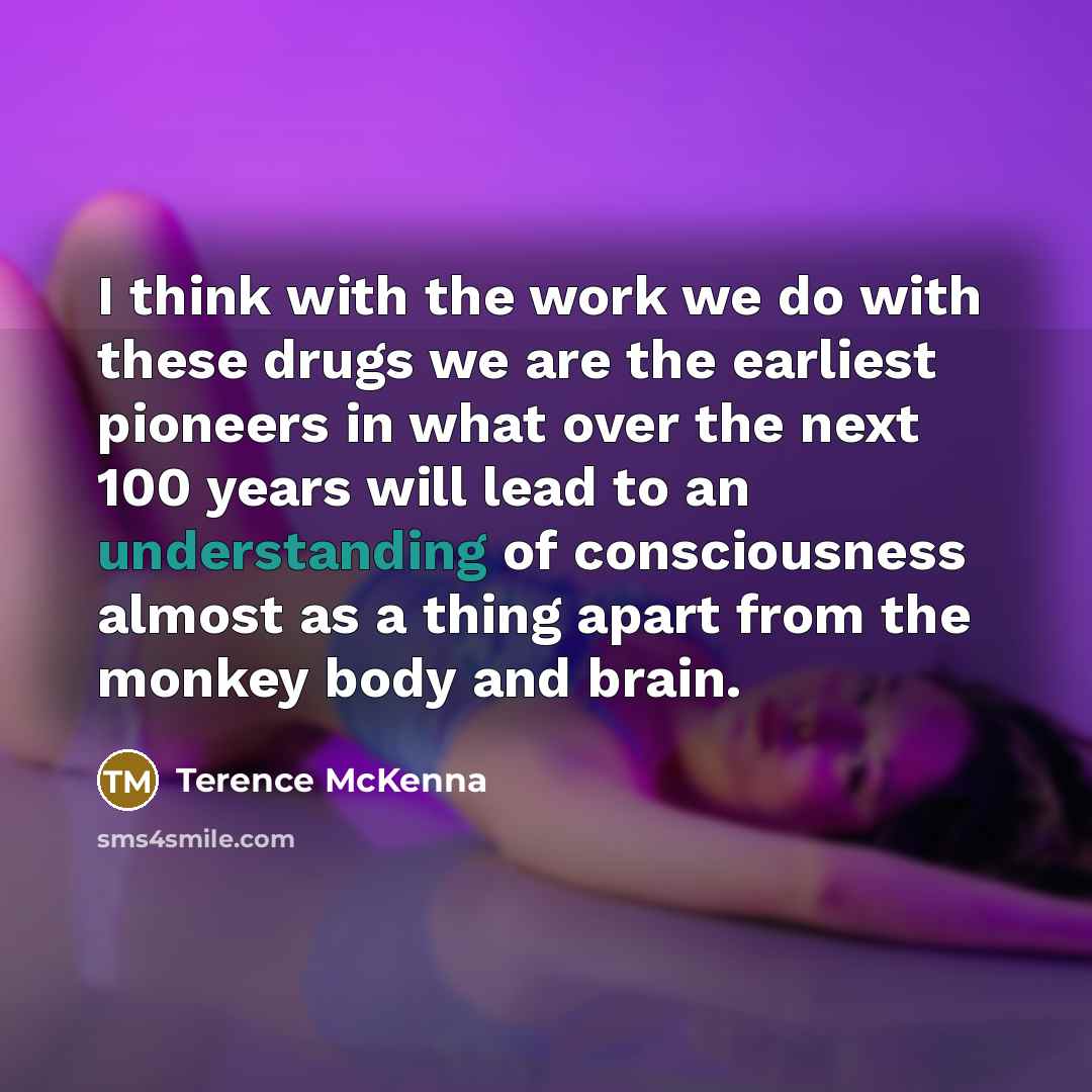 “I think with the work we do with these drugs…” quote by Terence McKenna