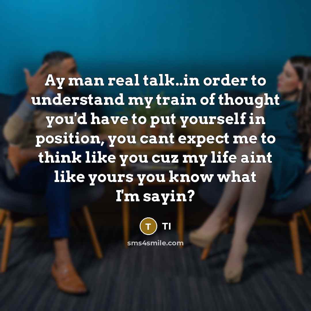 “Ay man real talk..in order to understand my train of…” quote by TI