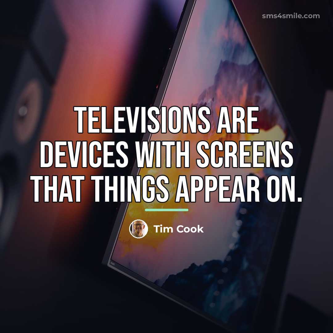 “Televisions are devices with screens that things appear on.…” quote by Tim Cook