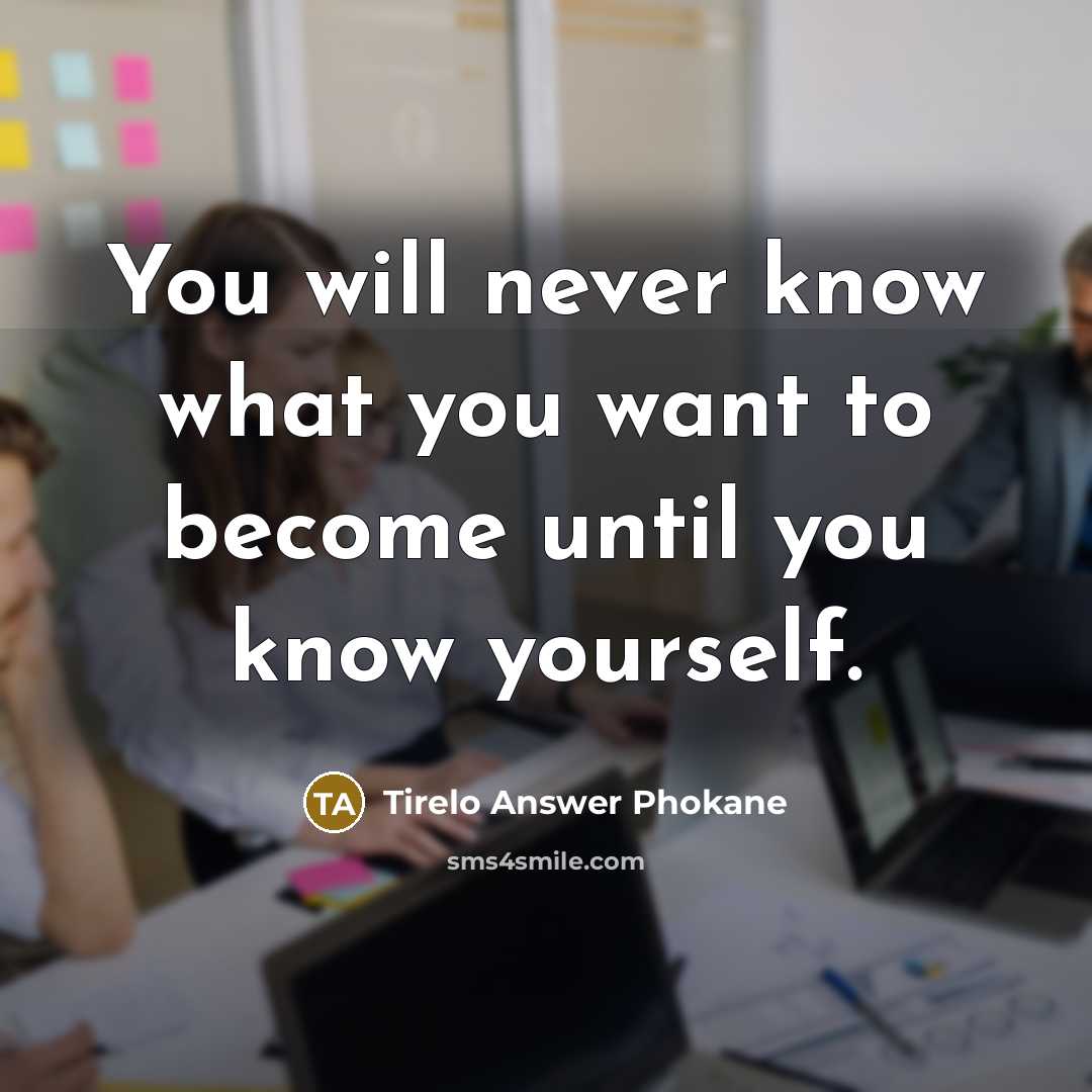 “You will never know what you want to become until…” quote by Tirelo Answer Phokane