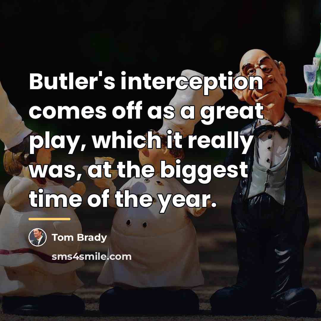 “Butler's interception comes off as a great play, which it…” quote by Tom Brady