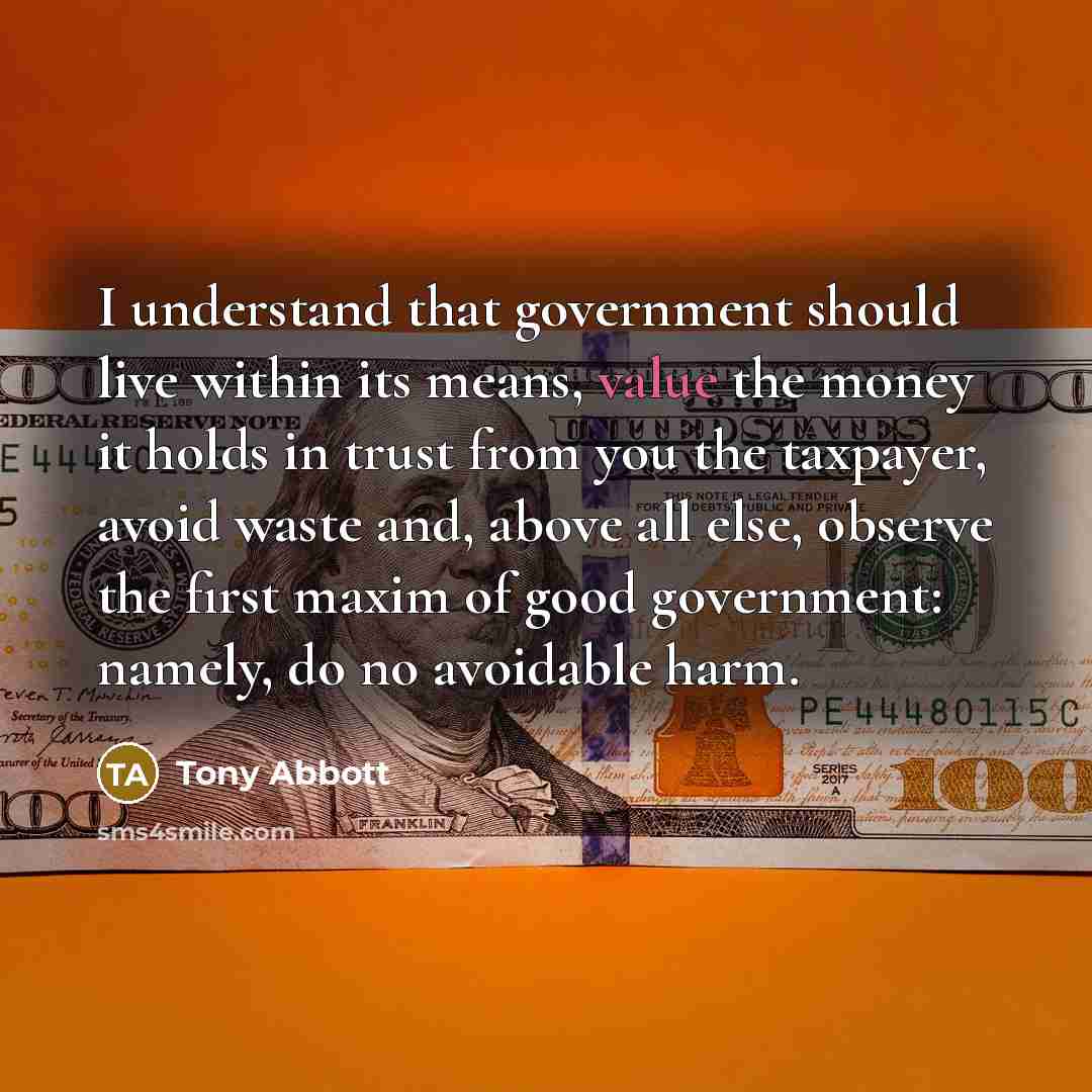 “I understand that government should live within its means, value…” quote by Tony Abbott