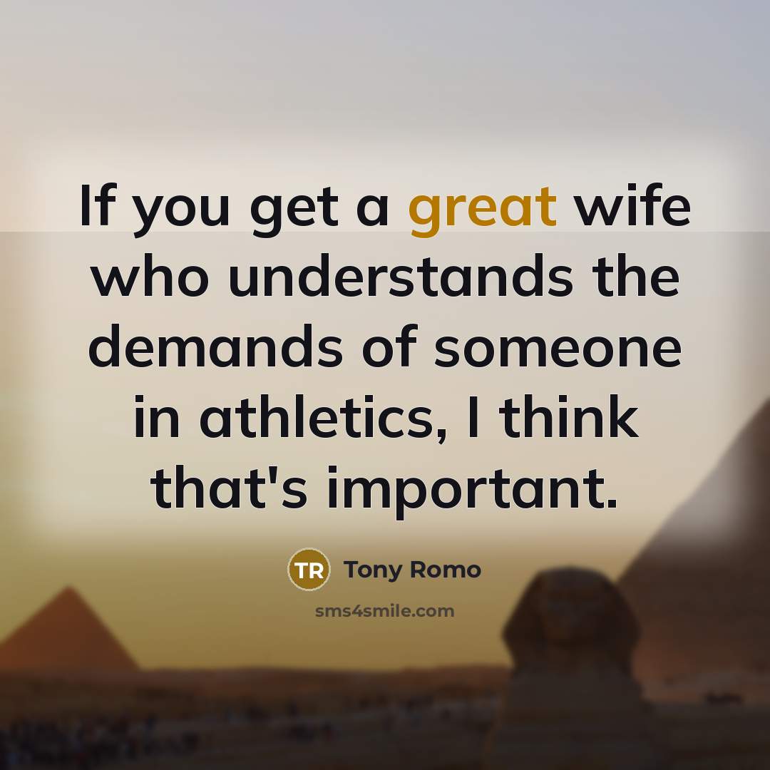 “If you get a great wife who understands the demands…” quote by Tony Romo