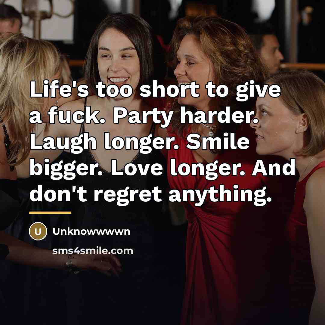 “Life's too short to give a fuck. Party harder. Laugh…” quote by Unknowwwwn