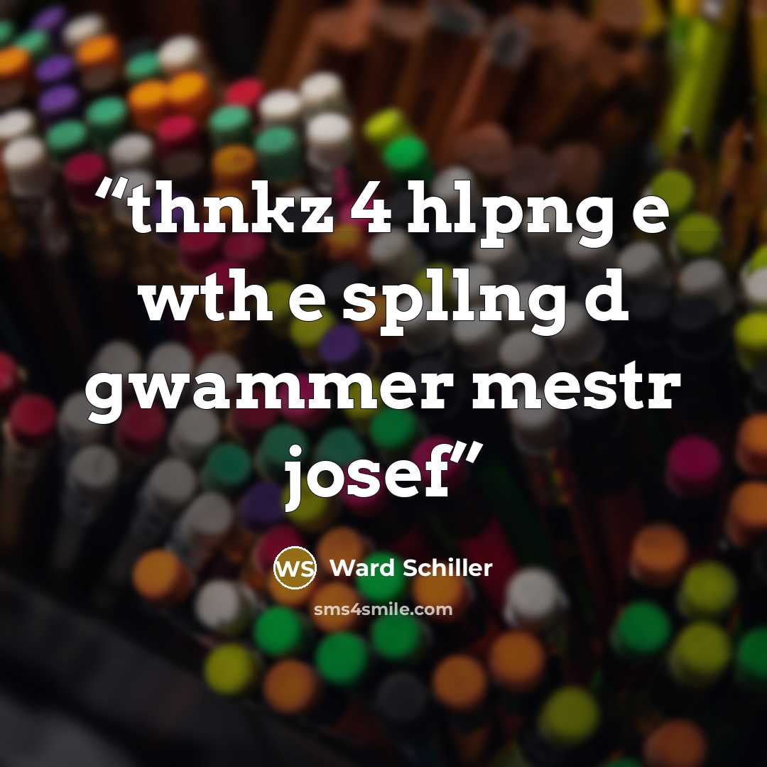 “thnkz 4 hlpng e wth e spllng d gwammer mestr josef” quote by Ward Schiller