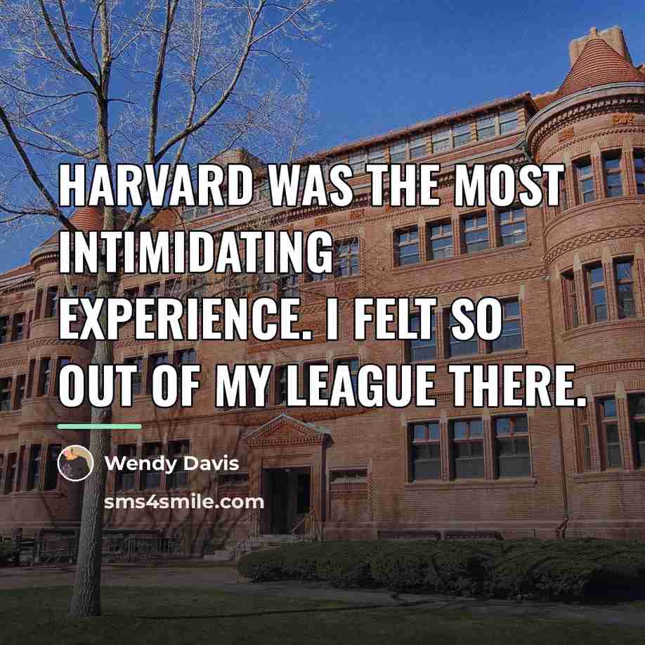 “Harvard was the most intimidating experience. I felt so out…” quote by Wendy Davis