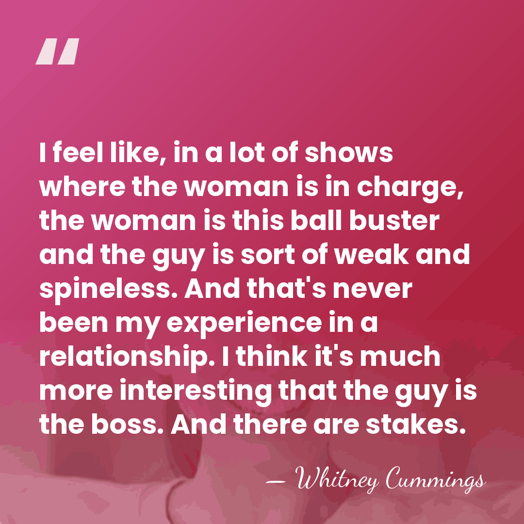 I feel like, in a lot of shows where the woman is&hellip; - Whitney Cummings