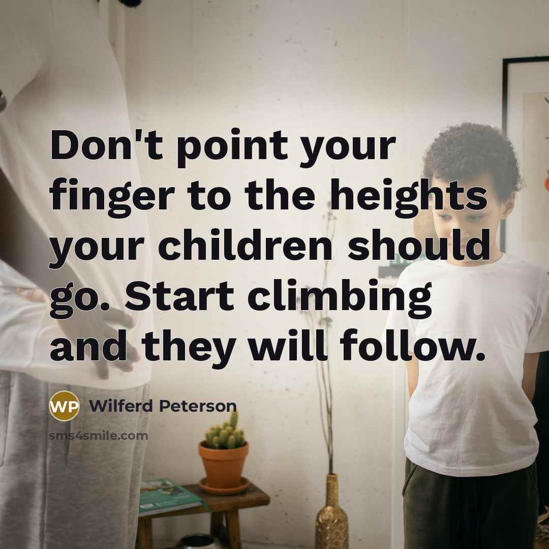 “Don't point your finger to the heights your children should…” quote by Wilferd Peterson