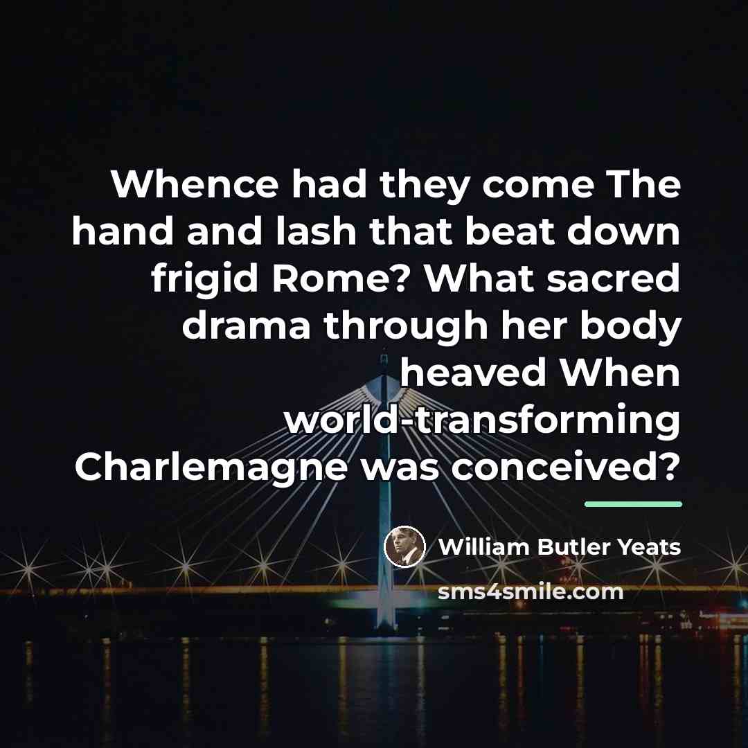 “Whence had they come The hand and lash that beat…” quote by William Butler Yeats
