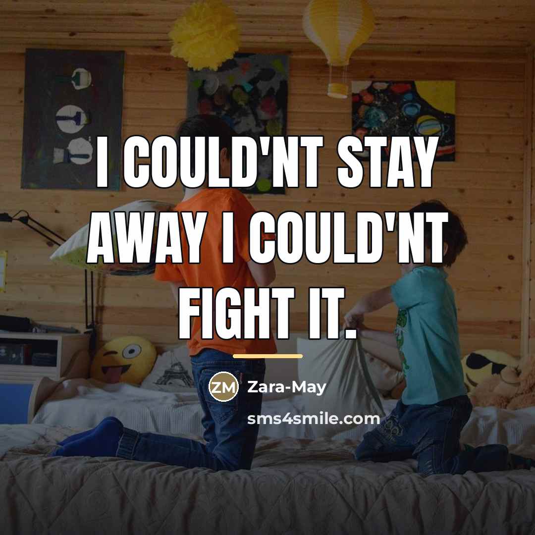 “I could'nt stay away I could'nt fight it.…” quote by Zara-May