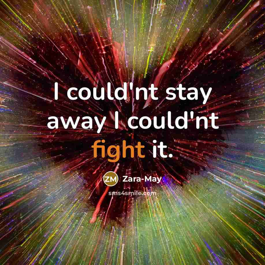“I could'nt stay away I could'nt fight it.” quote by Zara-May