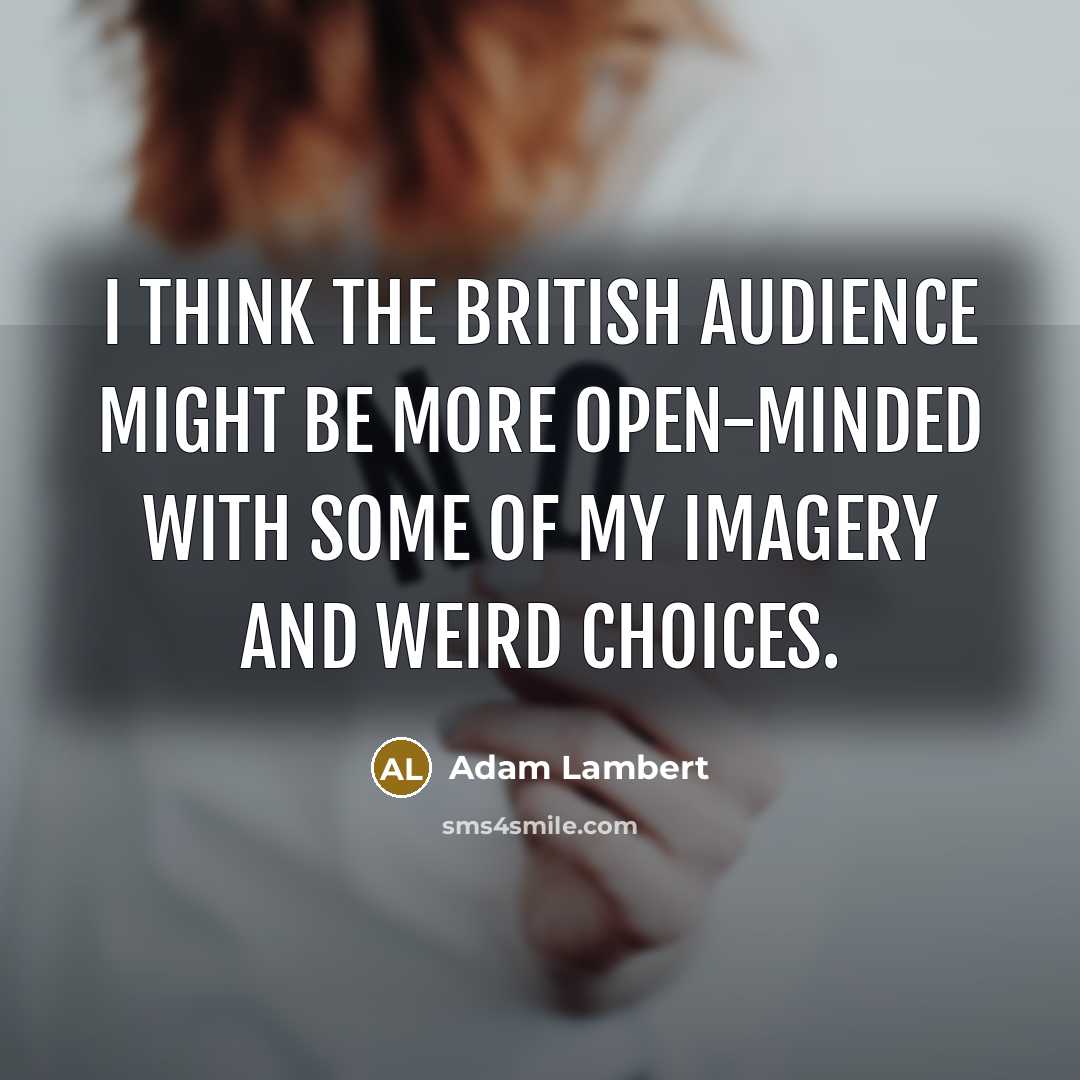 “I think the British audience might be more open-minded with…” quote by Adam Lambert