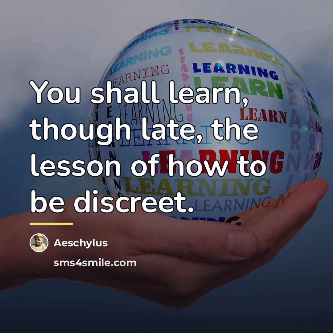 “You shall learn, though late, the lesson of how to…” quote by Aeschylus