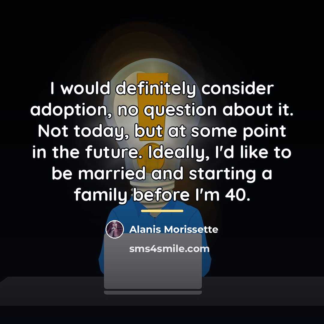 “I would definitely consider adoption, no question about it. Not…” quote by Alanis Morissette