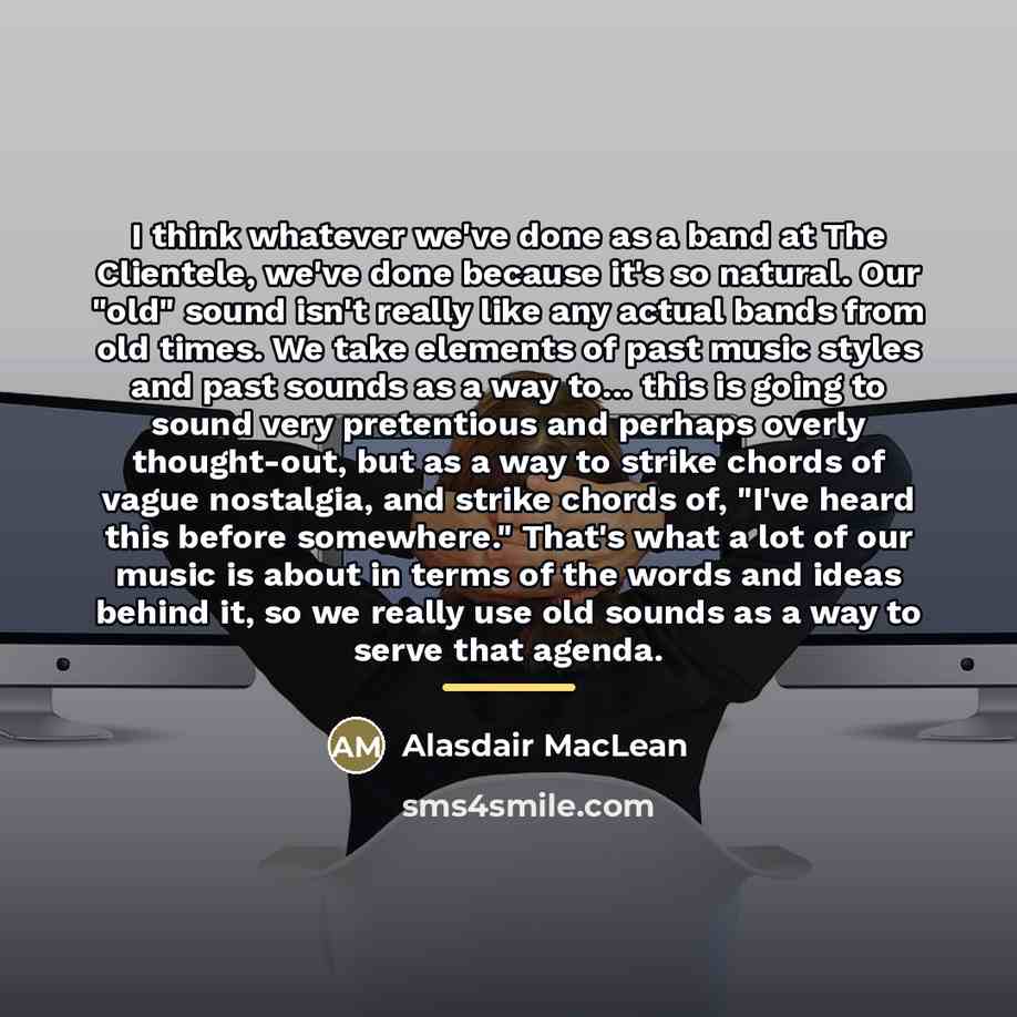 “I think whatever we've done as a band at The…” quote by Alasdair MacLean