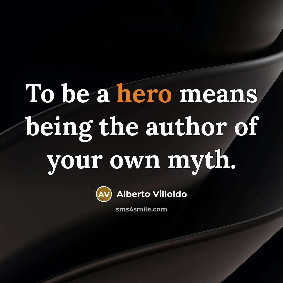 “To be a hero means being the author of your own myth.” quote by Alberto Villoldo